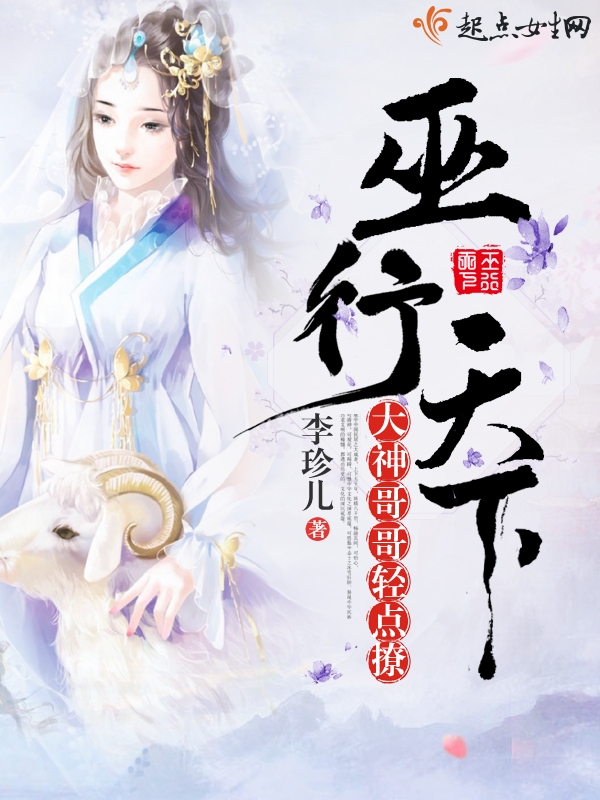 巫行天下：大神哥哥轻点撩