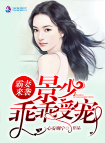 霸妻来袭景少乖乖受宠