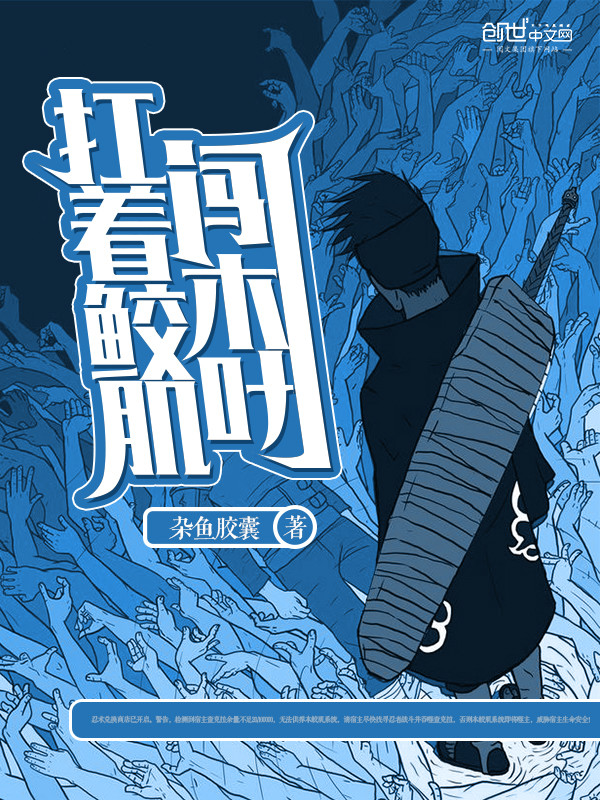 《扛着鲛肌闯木叶》主角卢小段卢精彩试读章节目录