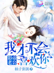影帝老公我才不会喜欢你