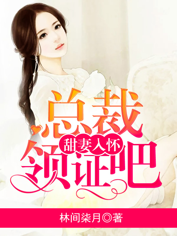 甜妻入怀总裁领证吧