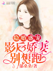 隐婚盛宠影后娇妻别想跑