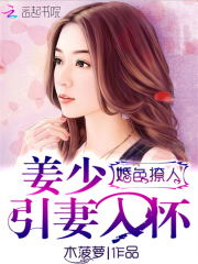 婚色撩人姜少引妻入怀