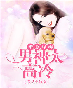 婚意绵绵，男神太高冷在线试读全文试读 南希姜小说在线试读
