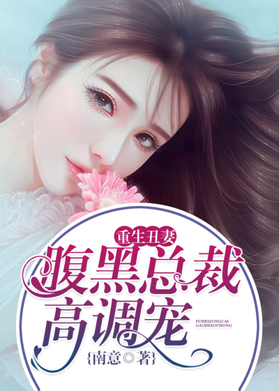 重生丑妻腹黑总裁高调宠