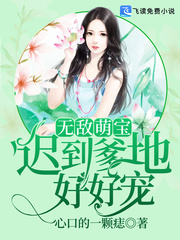 无敌萌宝迟到爹地好好宠