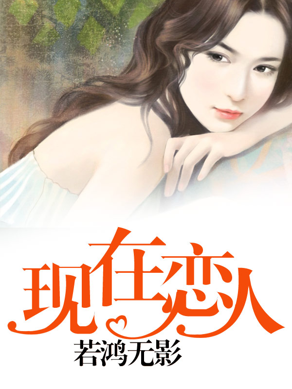 现在恋人全文阅读全文试读完整版 齐天莫完整版小说免费试读