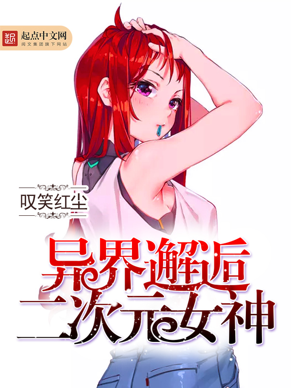 异界邂逅二次元女神(主角安哲丘诗羽)免费阅读完结版